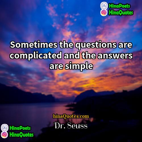 Dr Seuss Quotes | Sometimes the questions are complicated and the